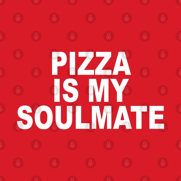 Pizza Is My Soulmate by geeklyshirts