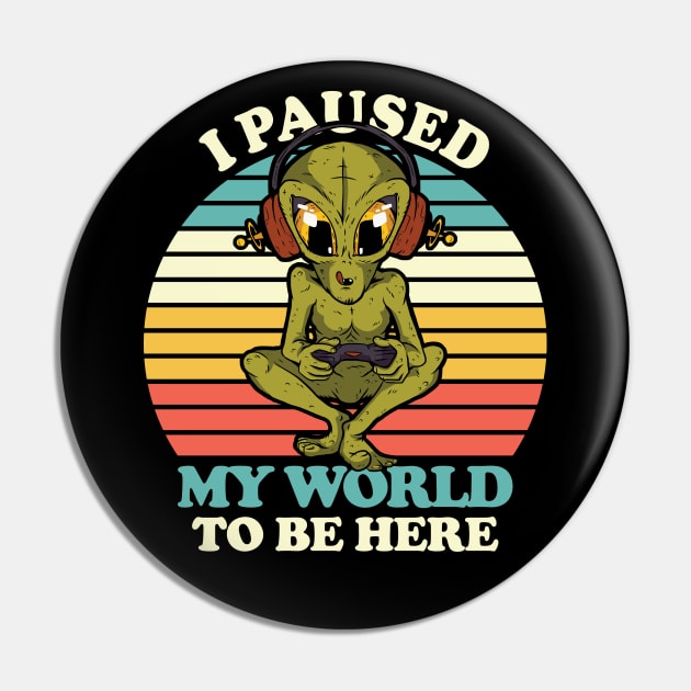 I paused my world to be here, Funny cool alien gamer love playing video games graphic, UFO outer space lover cartoon. Men Women Pin by Luxera Wear