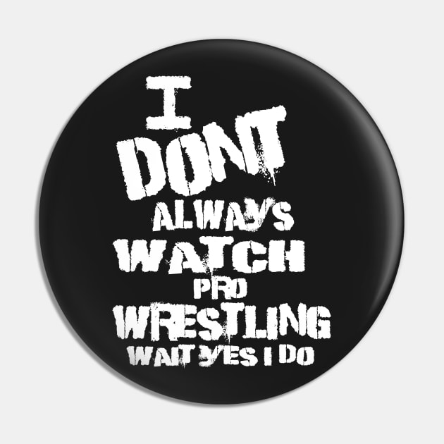 I DONT ALWAYS WATCH PRO WRESTLING WAIT YES I DO Pin by WestGhostDesign707