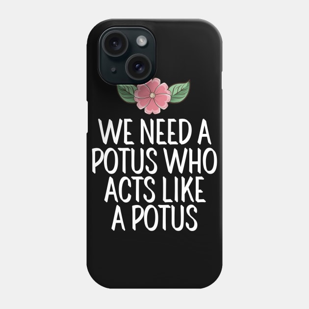 #WeNeedAPOTUSWho We Need A Potus Who Acts Like a Potus Phone Case by AwesomeDesignz