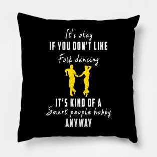 Smart People Hobby Folk Dancing: Newest design for folk dancing lover say "It's okay if don't like folk dancing it's kind of a smart people hobby anyway" Pillow