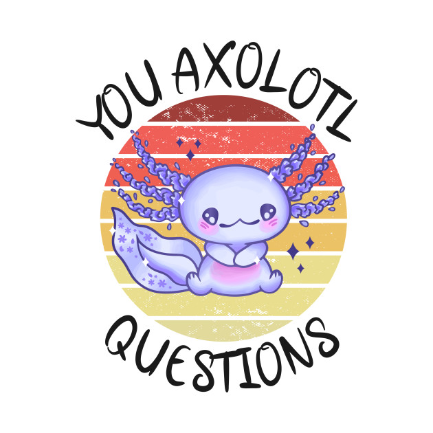 Discover You axolotl questions - You Axolotl Questions - T-Shirt