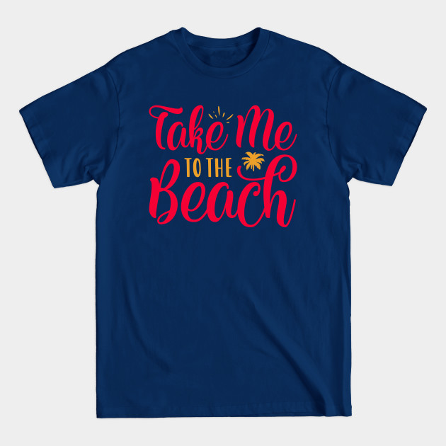 Discover Take Me to the Beach - Take Me To The Beach - T-Shirt