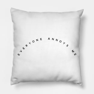 Everyone Annoys me Pillow