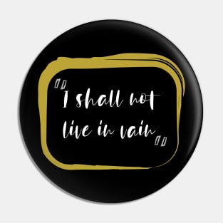 I Shall Not Live In Vain Pin