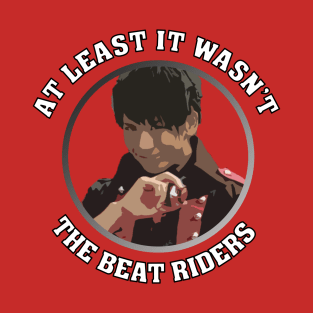 At Least It Wasn't The Beat Riders - RRR: The Streets T-Shirt