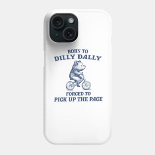 Born To Dilly Dally Forced To Pick Up The Pace Vintage Funny Bear Meme Phone Case