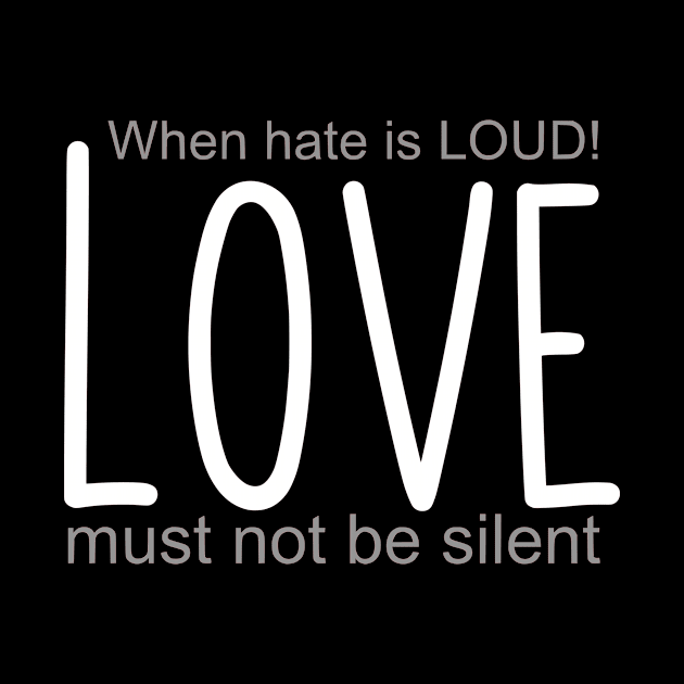 When hate is loud, Love must not be silent by Cargoprints