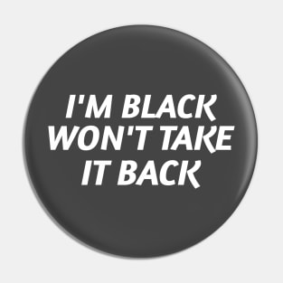 I'm Black and Won't Take it Back Pin