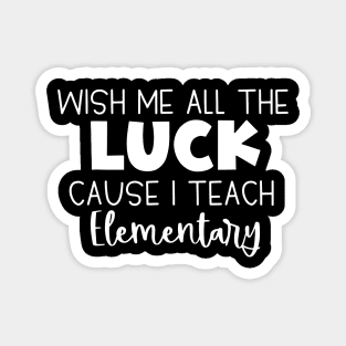 Wish Me All The Luck Cause I Teach Elementary Magnet