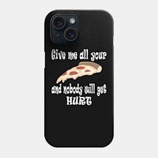 Give Me All Your Pizza and Nobody Will Get Hurt Phone Case