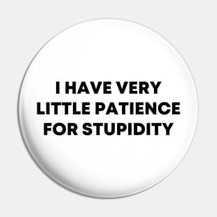 I Have Very Little Patience For Stupidity Pin