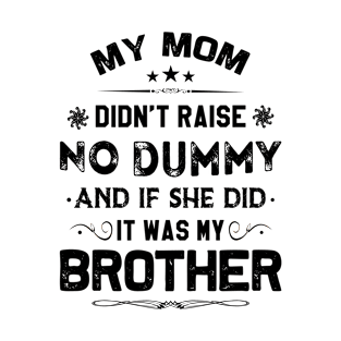 Funny My Mom Didn't Raise No Dummy - Brother Gifts T-Shirt