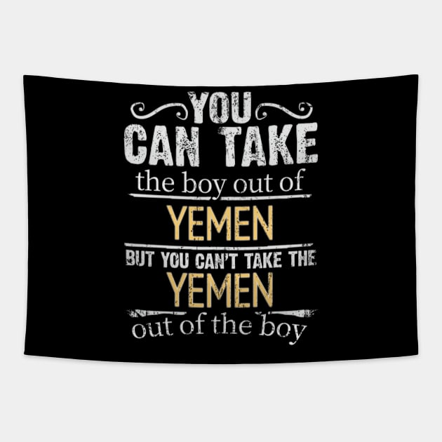 You Can Take The Boy Out Of Yemen But You Cant Take The Yemen Out Of The Boy - Gift for Yemeni With Roots From Yemen Tapestry by Country Flags