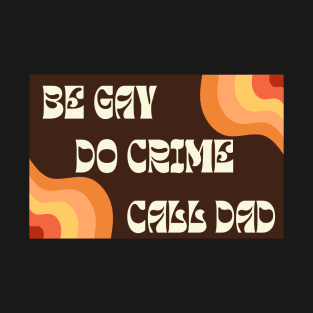 Be Gay Do Crime Call Dad T-Shirt