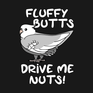 fluffy butts drive me nuts white faced cockatiel T-Shirt