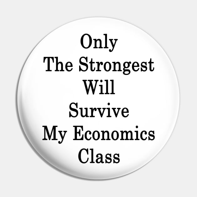 Only The Strongest Will Survive My Economics Class Pin by supernova23