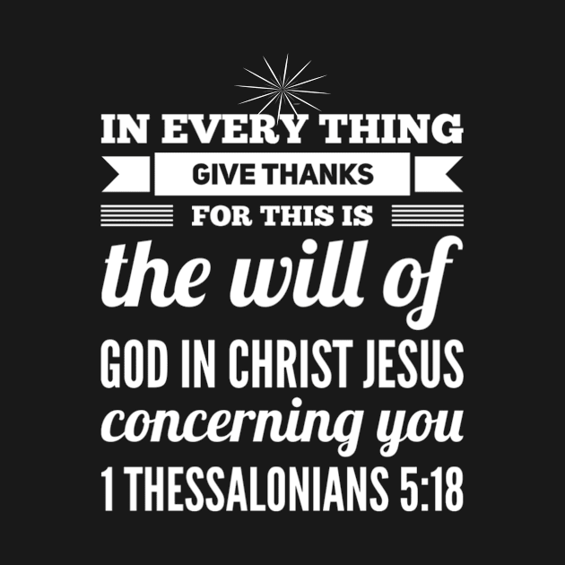 In Every Thing Give Thanks For This Is The Will Of God In Christ Jesus Concerning You 1 Thessalonians 5:18 Christian Gift by Dara4uall