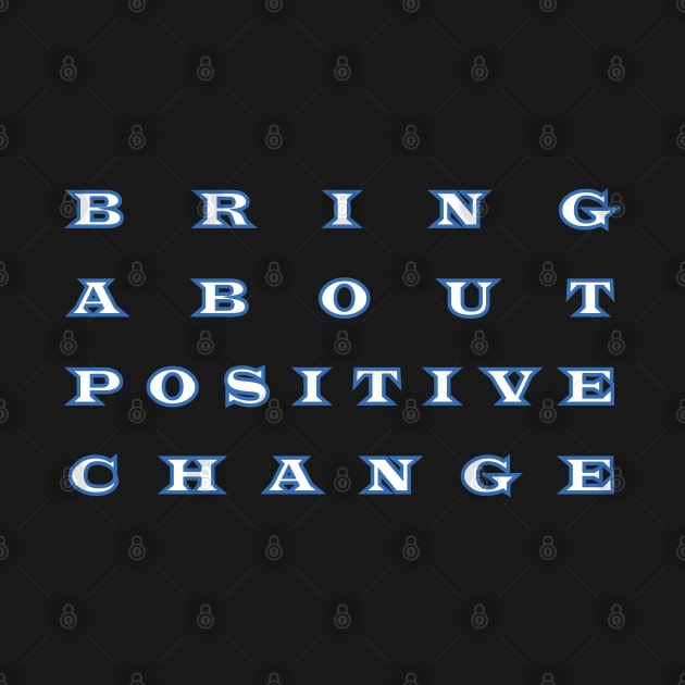 bring about  positive  change by chakibium