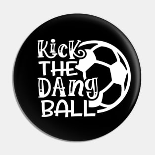 Kick The Dang Ball Soccer Mom Coach Funny Pin