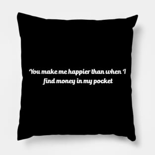 Funny and romantic saying, "you make me happier then when i find money" Pillow