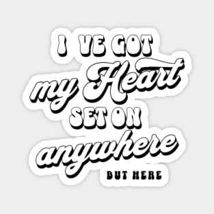 I´ve got my heart set on anywhere but here Magnet