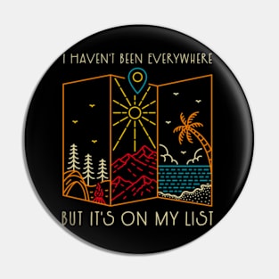 I Haven't Been Everywhere But It's On My List Pin