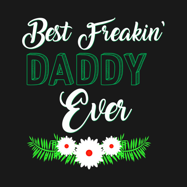 Disover Best Freakin' Daddy Ever - Best Freakin Daddy Ever - T-Shirt