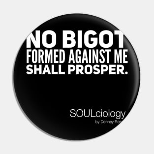 NO BIGOT FORMED AGAINST ME SHALL PROSPER Pin