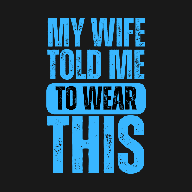 My Wife Told Me To Wear This by darafenara