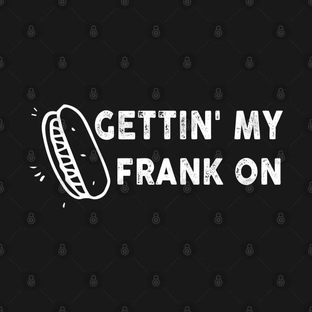 Gettin' My Frank On Funny National Hotdog Day by Artistry Vibes