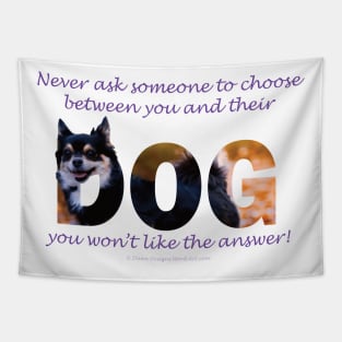 Never ask someone to choose between you and their dog you won't like the answer - Chihuahua oil painting word art Tapestry