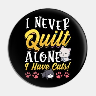 I Never Quilt Alone I Have Cats Tee Cute Gifts For Quilters Pin