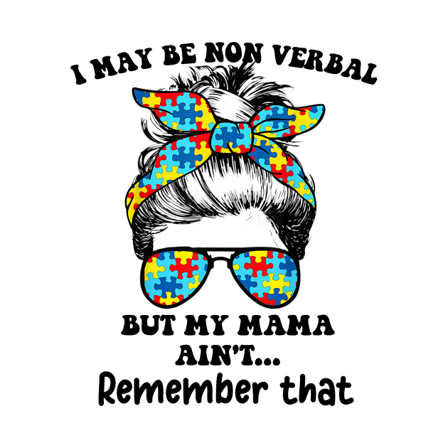 I May Be Non Verbal But My Mama Ain't Remember That Funny T-Shirt by peskybeater