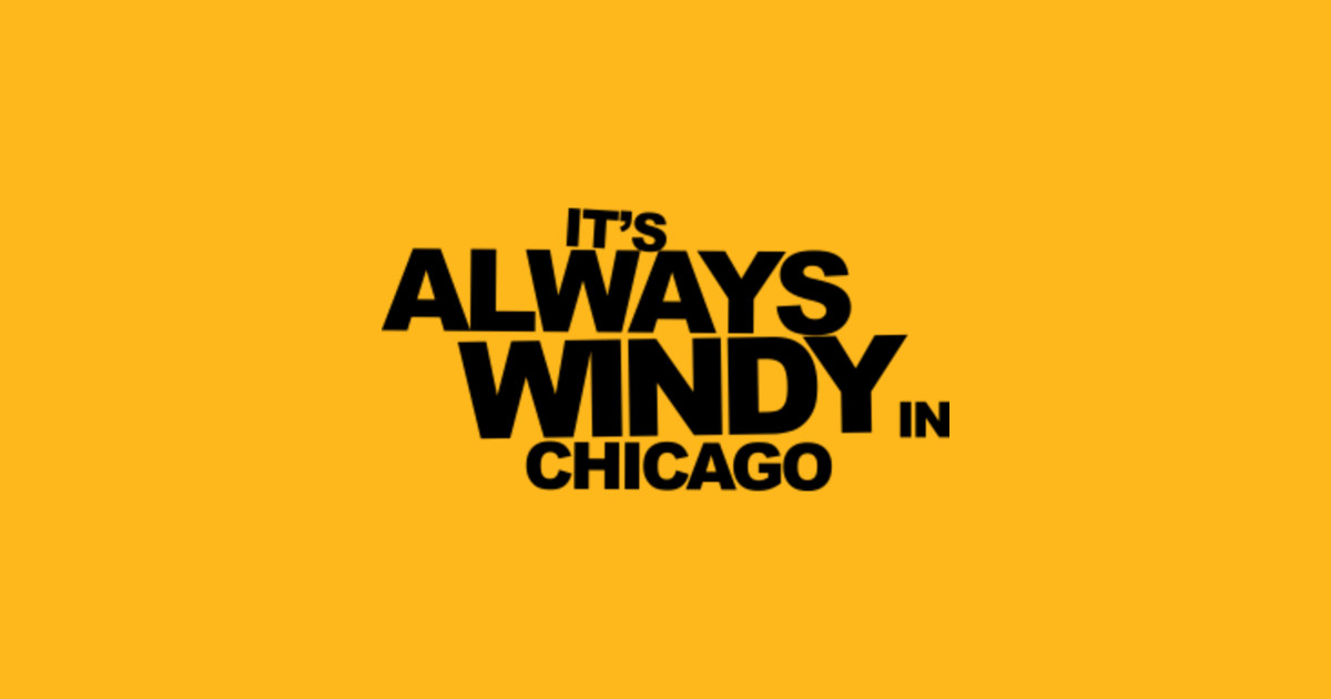 It's Always Windy in Chicago Chicago TShirt TeePublic