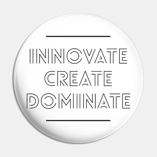 INNOVATE CREATE DOMINATE Pin