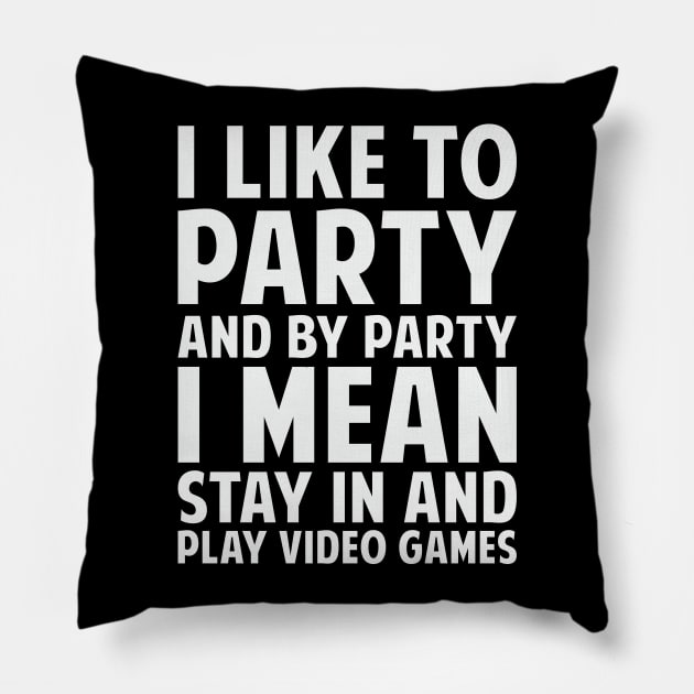 I Like To Party And By Party I Mean Stay In And Play Video Games Pillow by fromherotozero