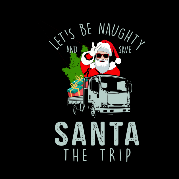 Let’s be Naughty and save Santa the Trip Christmas design by BAB