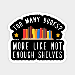 Too many books more like not enough shelves Magnet