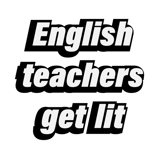 English Teachers Get Lit - fun quote by D1FF3R3NT