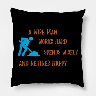 A Wise Man Works Hard, Spends Wisely and Retires Happy Pillow