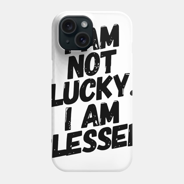 I am not Lucky. Im Blessed! Phone Case by idesign1