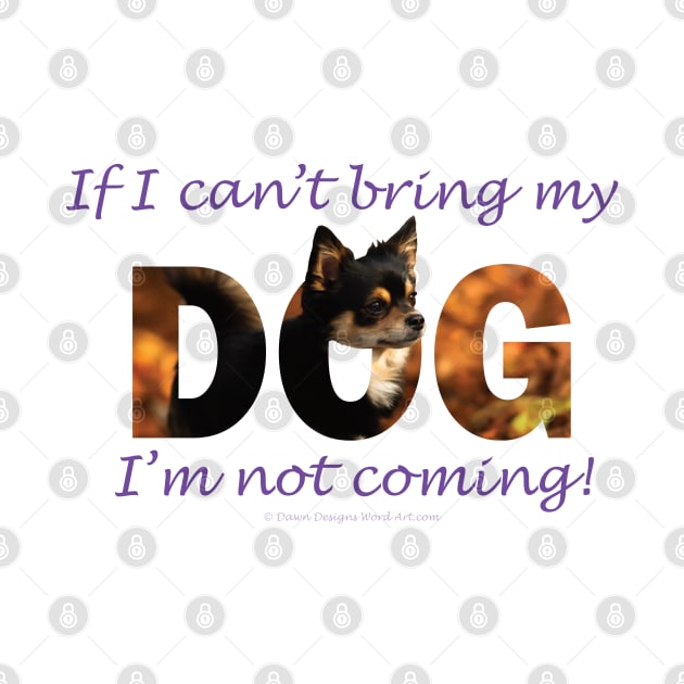 If I can't bring my dog I'm not coming - Chihuahua oil painting word art by DawnDesignsWordArt