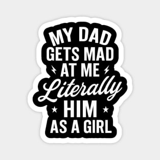 My Dad Gets Mad at Me But I’m Literally Him As A Girl — Funny Like Father Like Daughter Quote Magnet