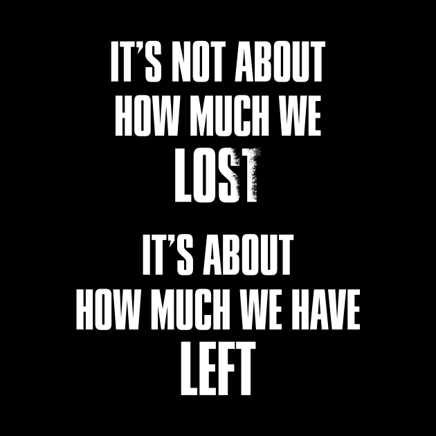 It's not about how much we lost, it's about how much we have left by thegameme