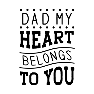 Dad, my heart belongs to you T-Shirt