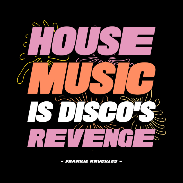 HOUSE MUSIC IS DISCO'S REVENGE by DISCOTHREADZ 