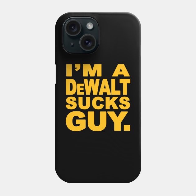 I'm A Dewalt Sucks Guy Parody Phone Case by Creative Designs Canada