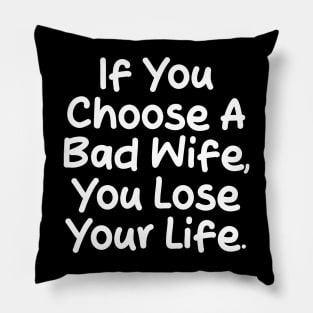 If you choose a bad wife, you lose your life Pillow