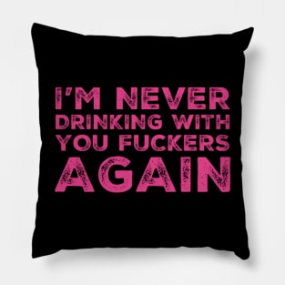 I'm never drinking with you fuckers again. A great design for those who's friends lead them astray and are a bad influence. Pillow